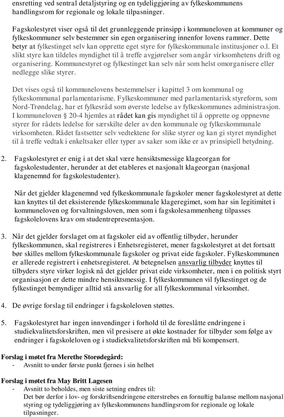 Dette betyr at fylkestinget selv kan opprette eget styre for fylkeskommunale institusjoner o.l. Et slikt styre kan tildeles myndighet til å treffe avgjørelser som angår virksomhetens drift og organisering.