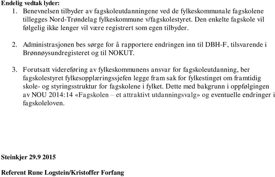 Administrasjonen bes sørge for å rapportere endringen inn til DBH-F, tilsvarende i Brønnøysundregisteret og til NOKUT. 3.