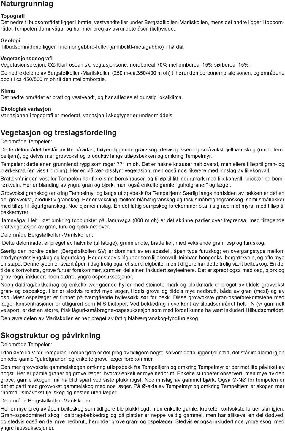 Vegetasjonsgeografi Vegetasjonseksjon: O2-Klart oseanisk, vegtasjonsone: nordboreal 70% mellomboreal 15% sørboreal 15%. De nedre delene av Bergstølkollen-Maritskollen (250 m-ca.