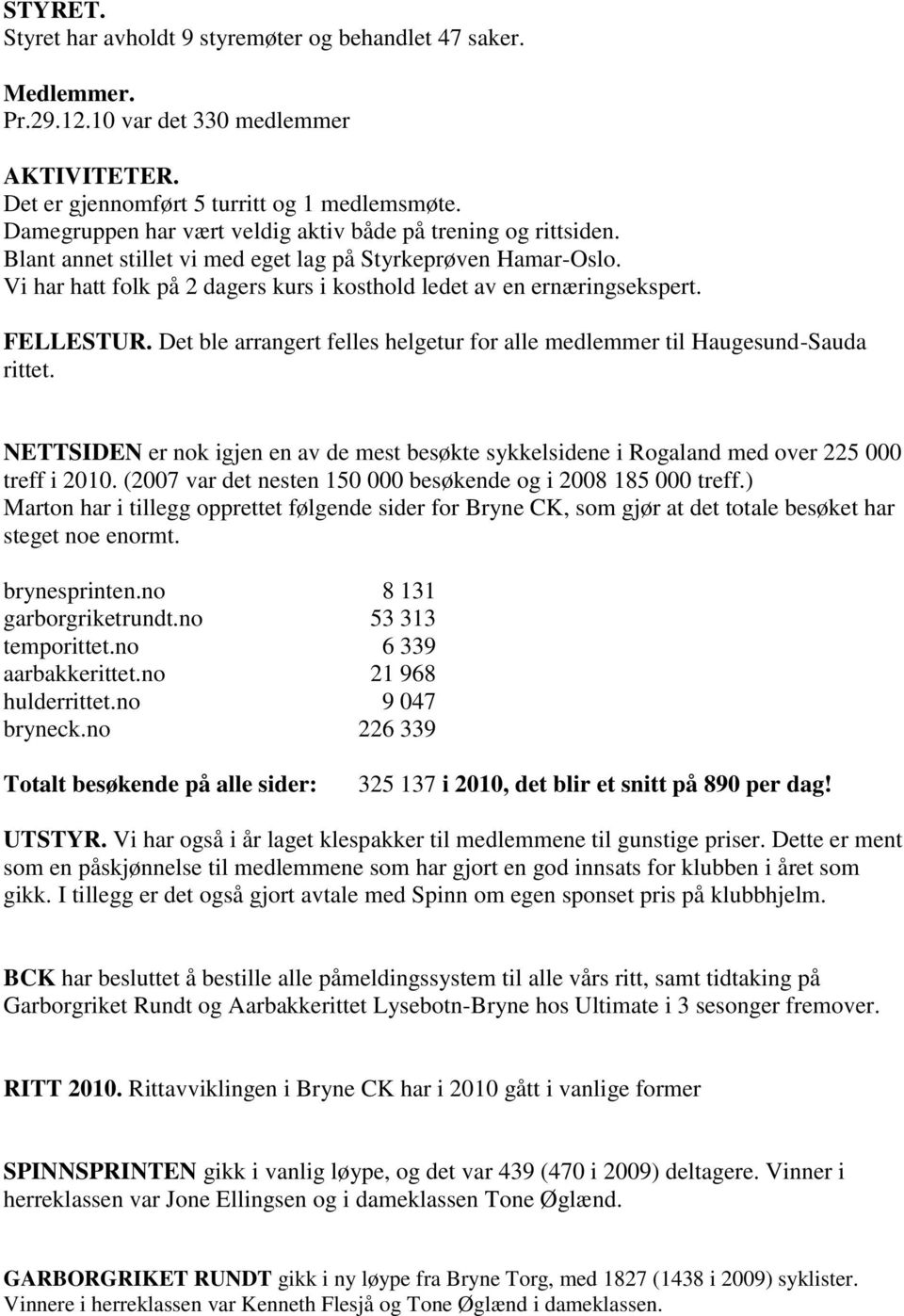 Vi har hatt folk på 2 dagers kurs i kosthold ledet av en ernæringsekspert. FELLESTUR. Det ble arrangert felles helgetur for alle medlemmer til Haugesund-Sauda rittet.