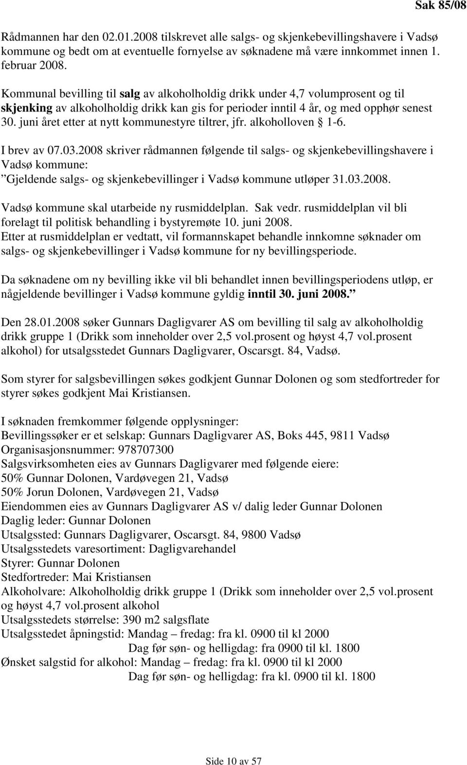 juni året etter at nytt kommunestyre tiltrer, jfr. alkoholloven 1-6. I brev av 07.03.