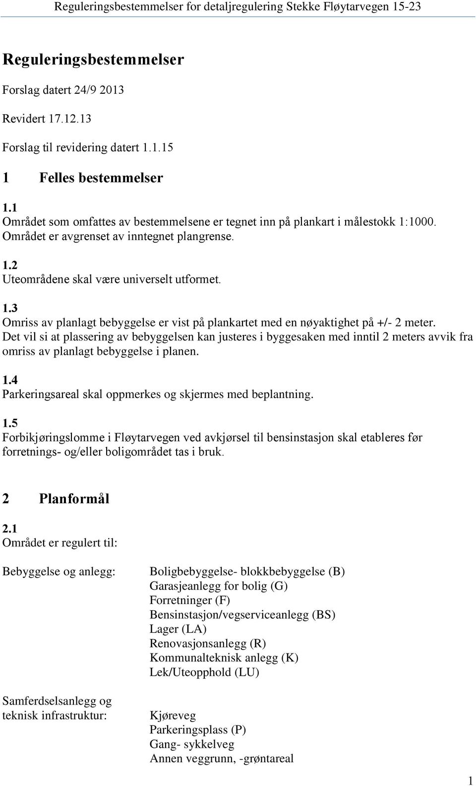 Det vil si at plassering av bebyggelsen kan justeres i byggesaken med inntil 2 meters avvik fra omriss av planlagt bebyggelse i planen. 1.4 Parkeringsareal skal oppmerkes og skjermes med beplantning.