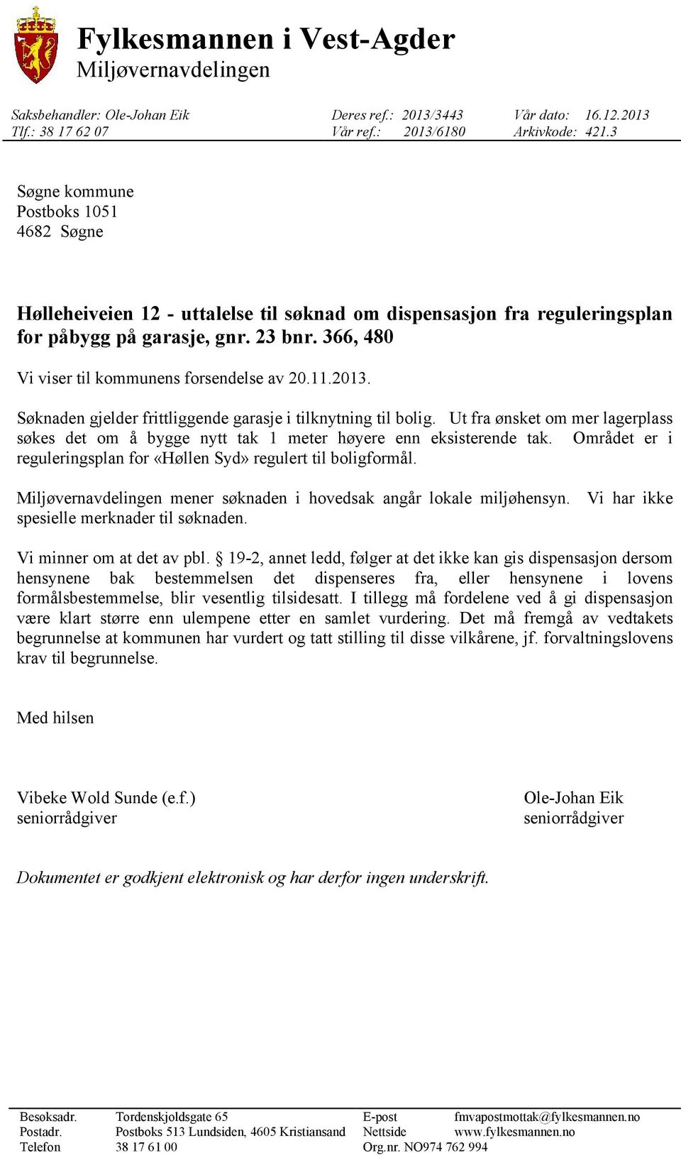 366, 480 Vi viser til kommunens forsendelse av 20.11.2013. Søknaden gjelder frittliggende garasje i tilknytning til bolig.