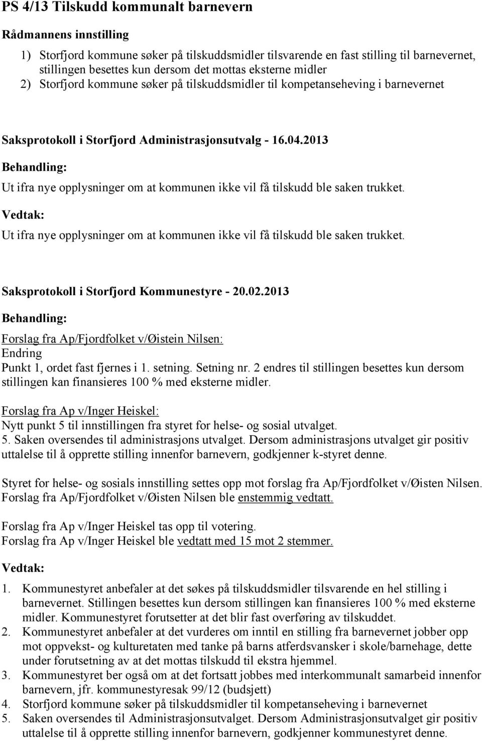 2013 Ut ifra nye opplysninger om at kommunen ikke vil få tilskudd ble saken trukket. Ut ifra nye opplysninger om at kommunen ikke vil få tilskudd ble saken trukket. Saksprotokoll i Storfjord Kommunestyre - 20.