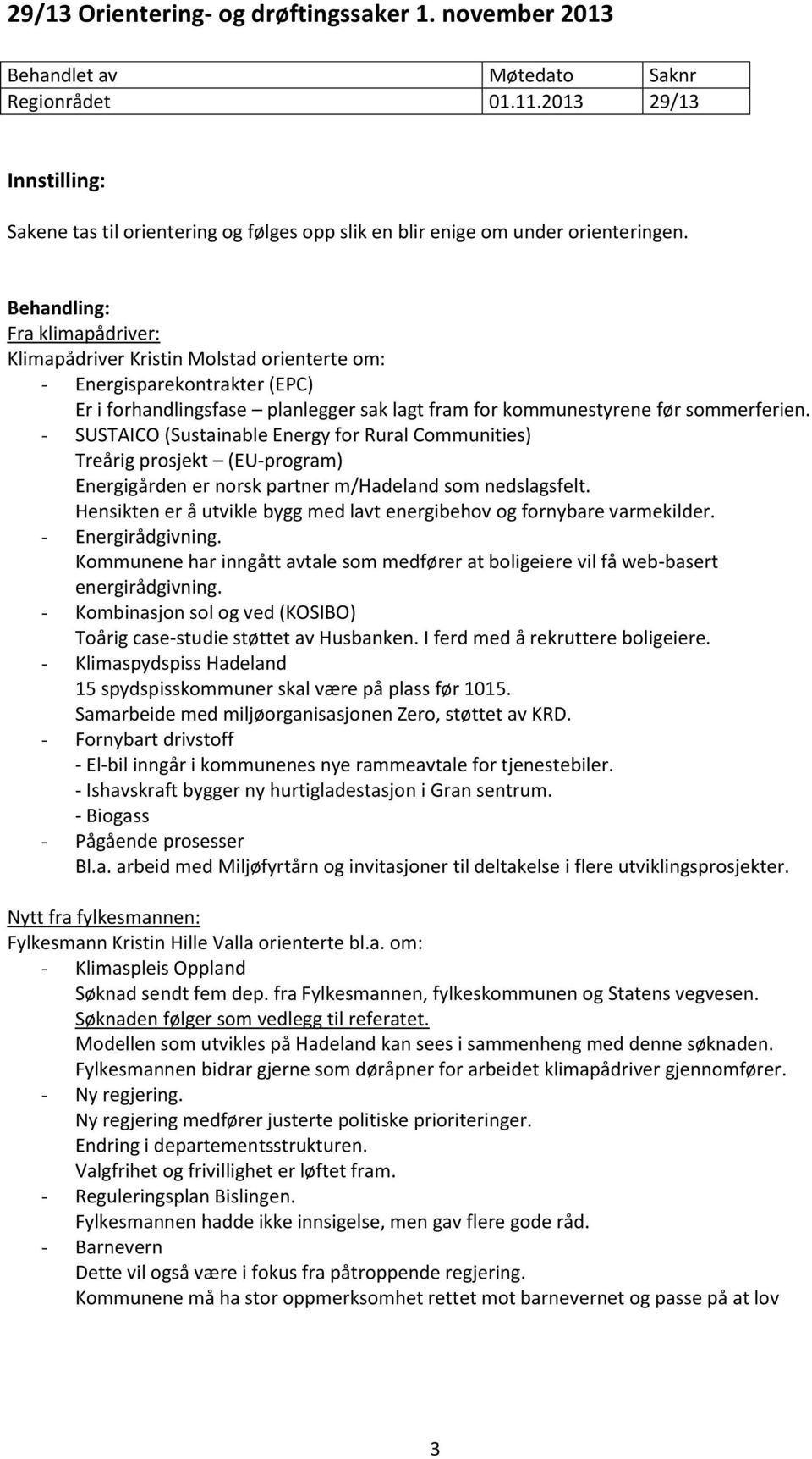 - SUSTAICO (Sustainable Energy for Rural Communities) Treårig prosjekt (EU-program) Energigården er norsk partner m/hadeland som nedslagsfelt.