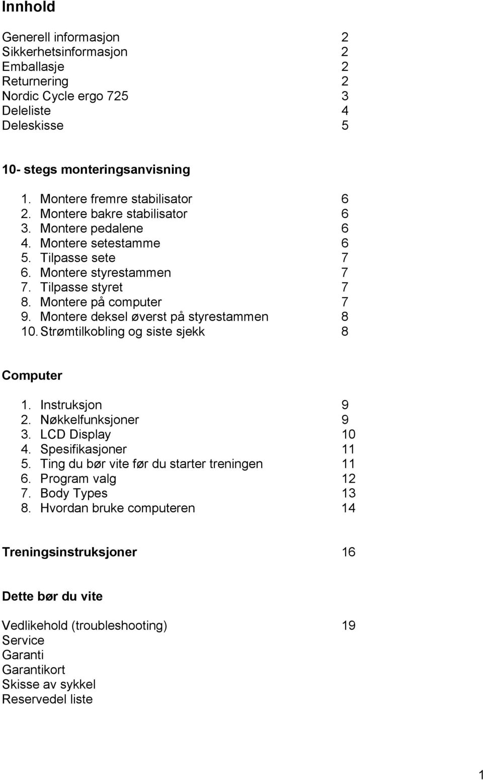 Montere deksel øverst på styrestammen 8 10. Strømtilkobling og siste sjekk 8 Computer 1. Instruksjon 9 2. Nøkkelfunksjoner 9 3. LCD Display 10 4. Spesifikasjoner 11 5.