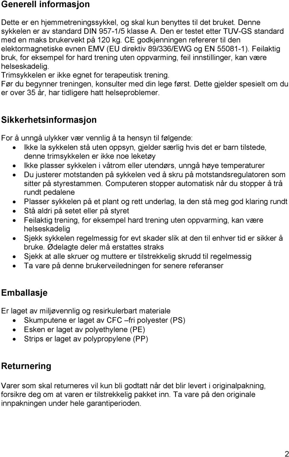 Feilaktig bruk, for eksempel for hard trening uten oppvarming, feil innstillinger, kan være helseskadelig. Trimsykkelen er ikke egnet for terapeutisk trening.