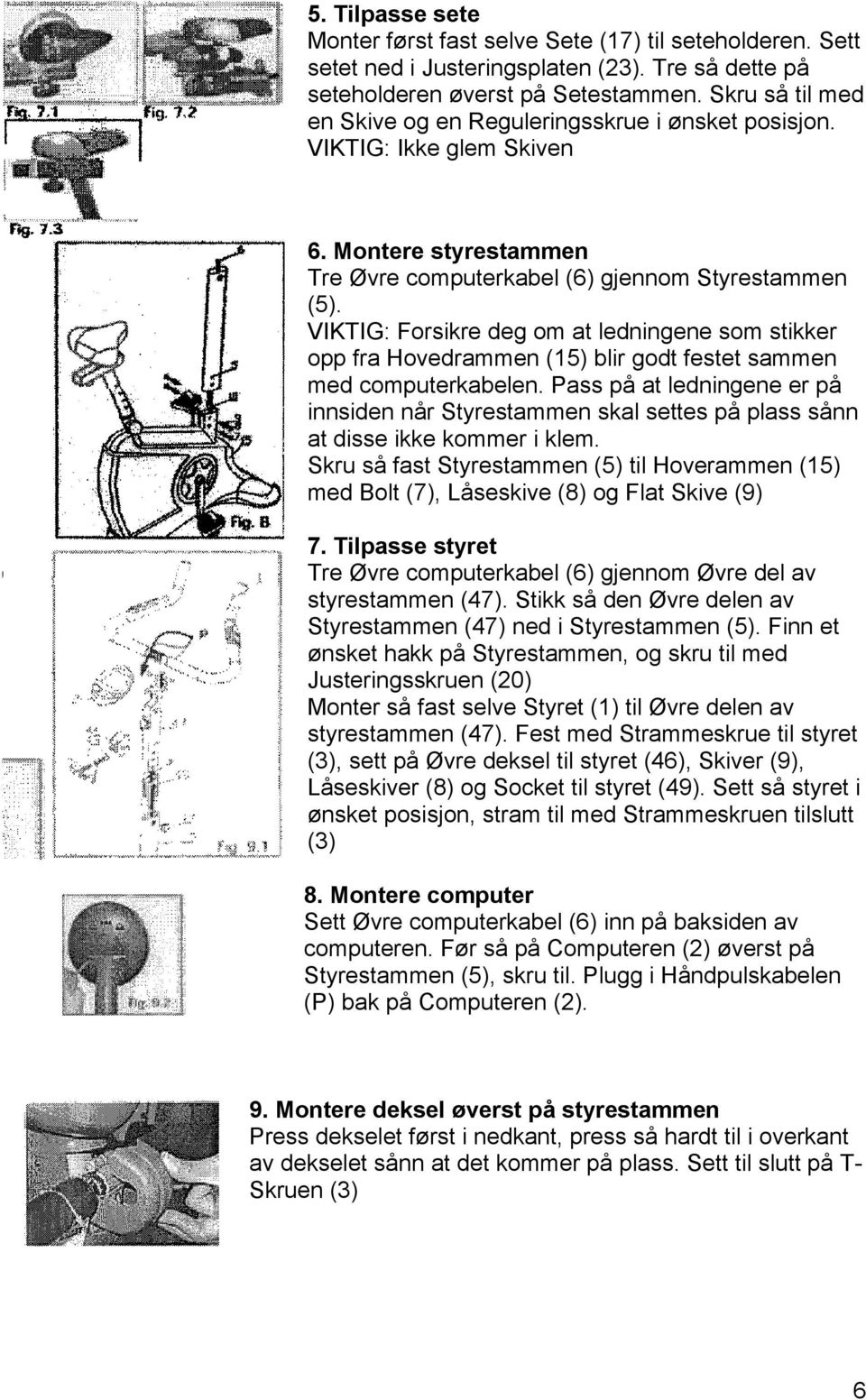 VIKTIG: Forsikre deg om at ledningene som stikker opp fra Hovedrammen (15) blir godt festet sammen med computerkabelen.