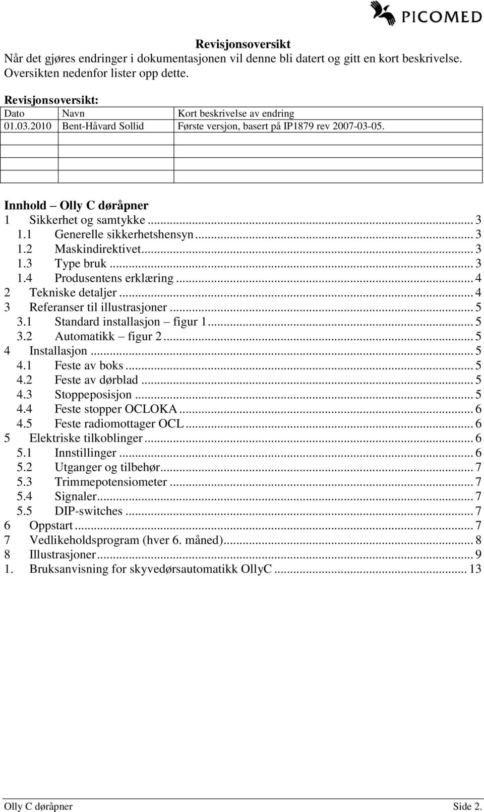 1 Generelle sikkerhetshensyn... 3 1.2 Maskindirektivet... 3 1.3 Type bruk... 3 1.4 Produsentens erklæring... 4 2 Tekniske detaljer... 4 3 Referanser til illustrasjoner... 5 3.