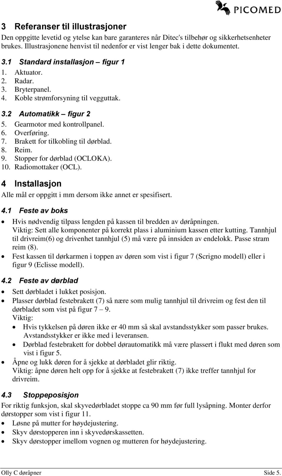 Gearmotor med kontrollpanel. 6. Overføring. 7. Brakett for tilkobling til dørblad. 8. Reim. 9. Stopper for dørblad (OCLOKA). 10. Radiomottaker (OCL).