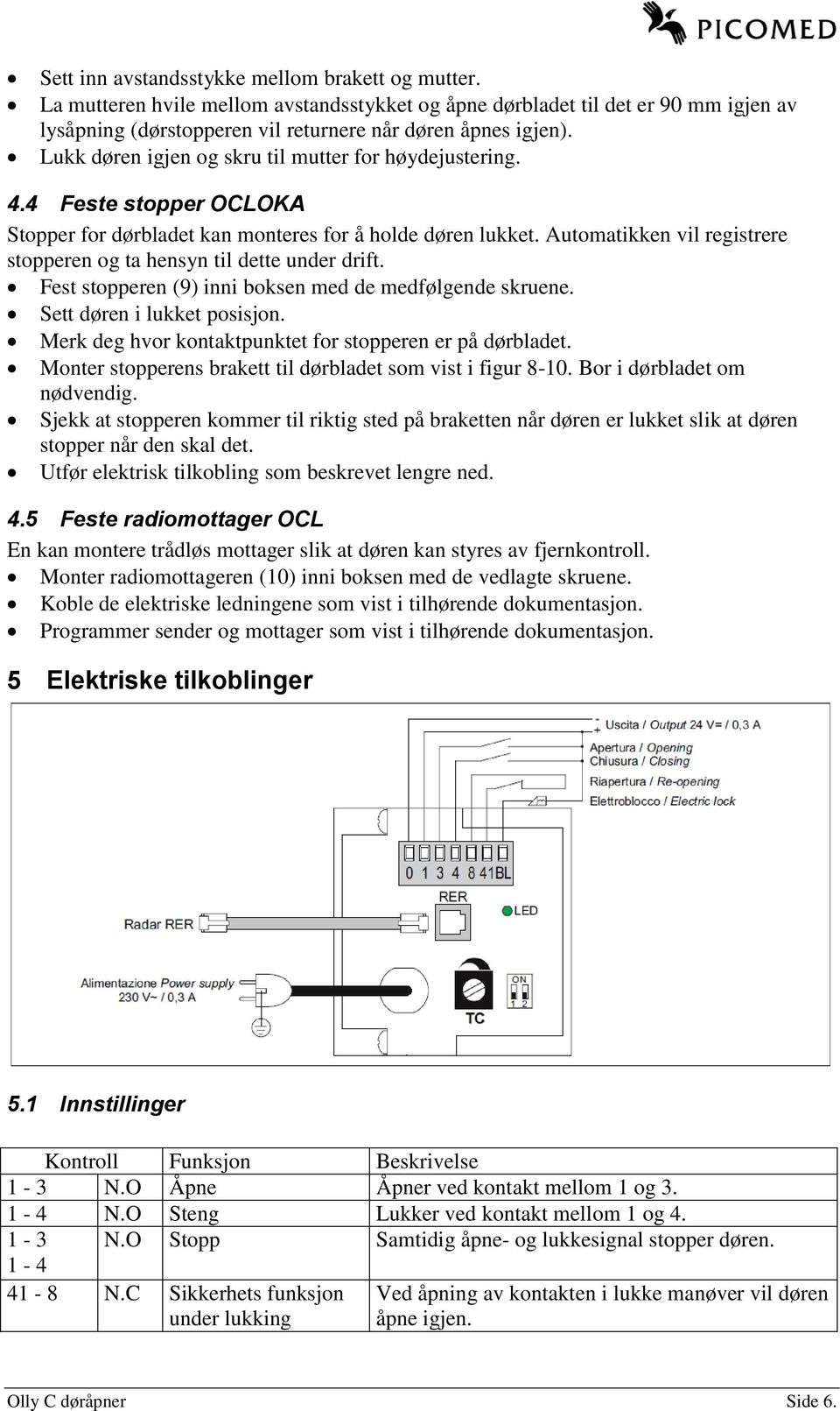 Automatikken vil registrere stopperen og ta hensyn til dette under drift. Fest stopperen (9) inni boksen med de medfølgende skruene. Sett døren i lukket posisjon.