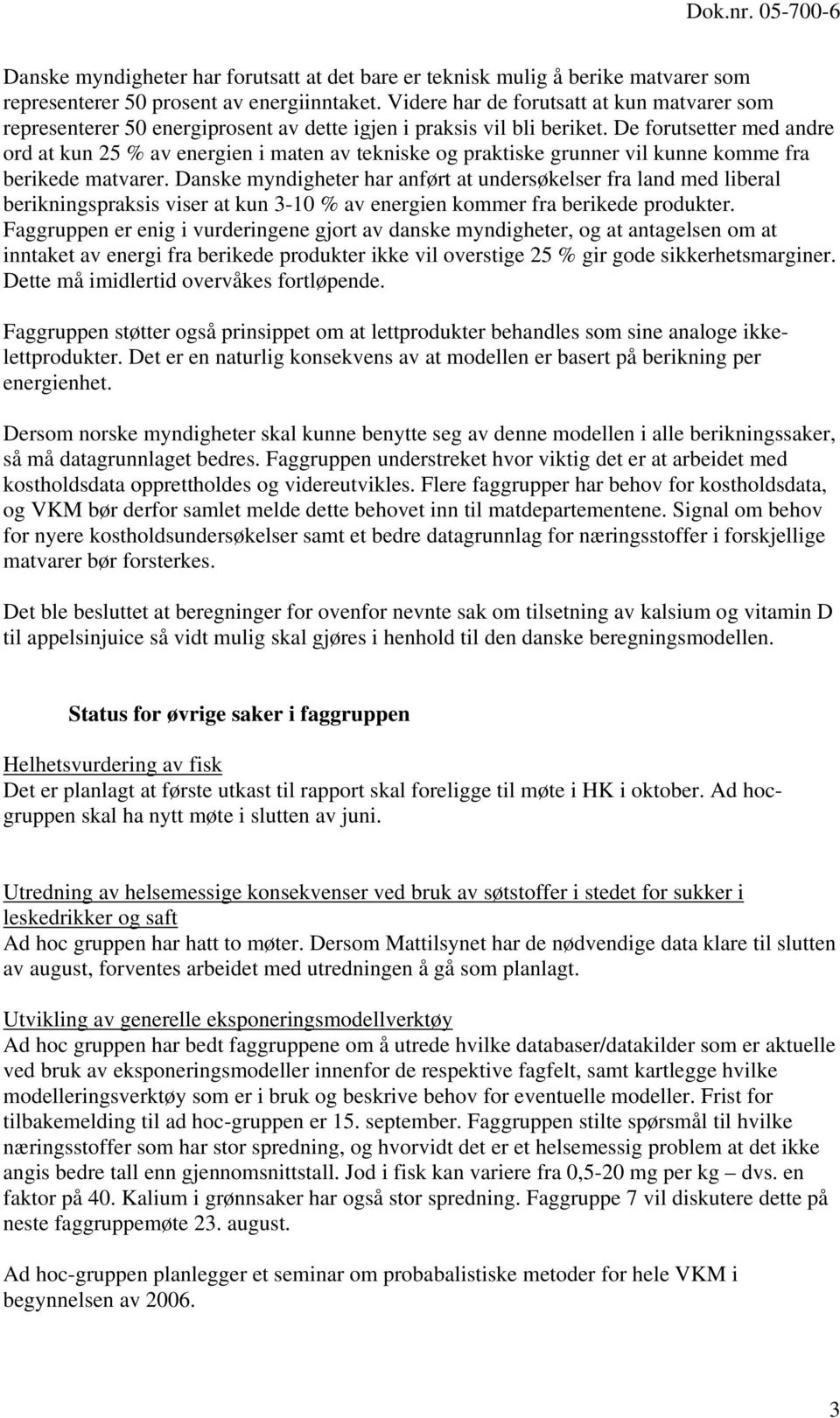 De forutsetter med andre ord at kun 25 % av energien i maten av tekniske og praktiske grunner vil kunne komme fra berikede matvarer.