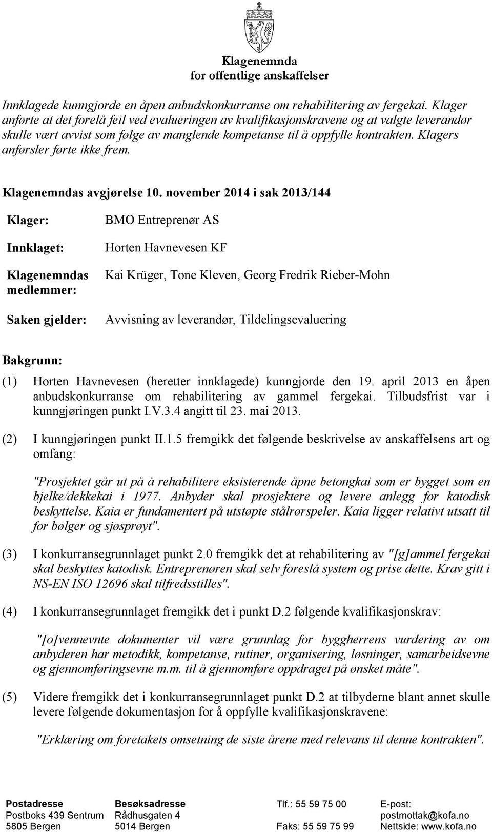 Klagers anførsler førte ikke frem. Klagenemndas avgjørelse 10.