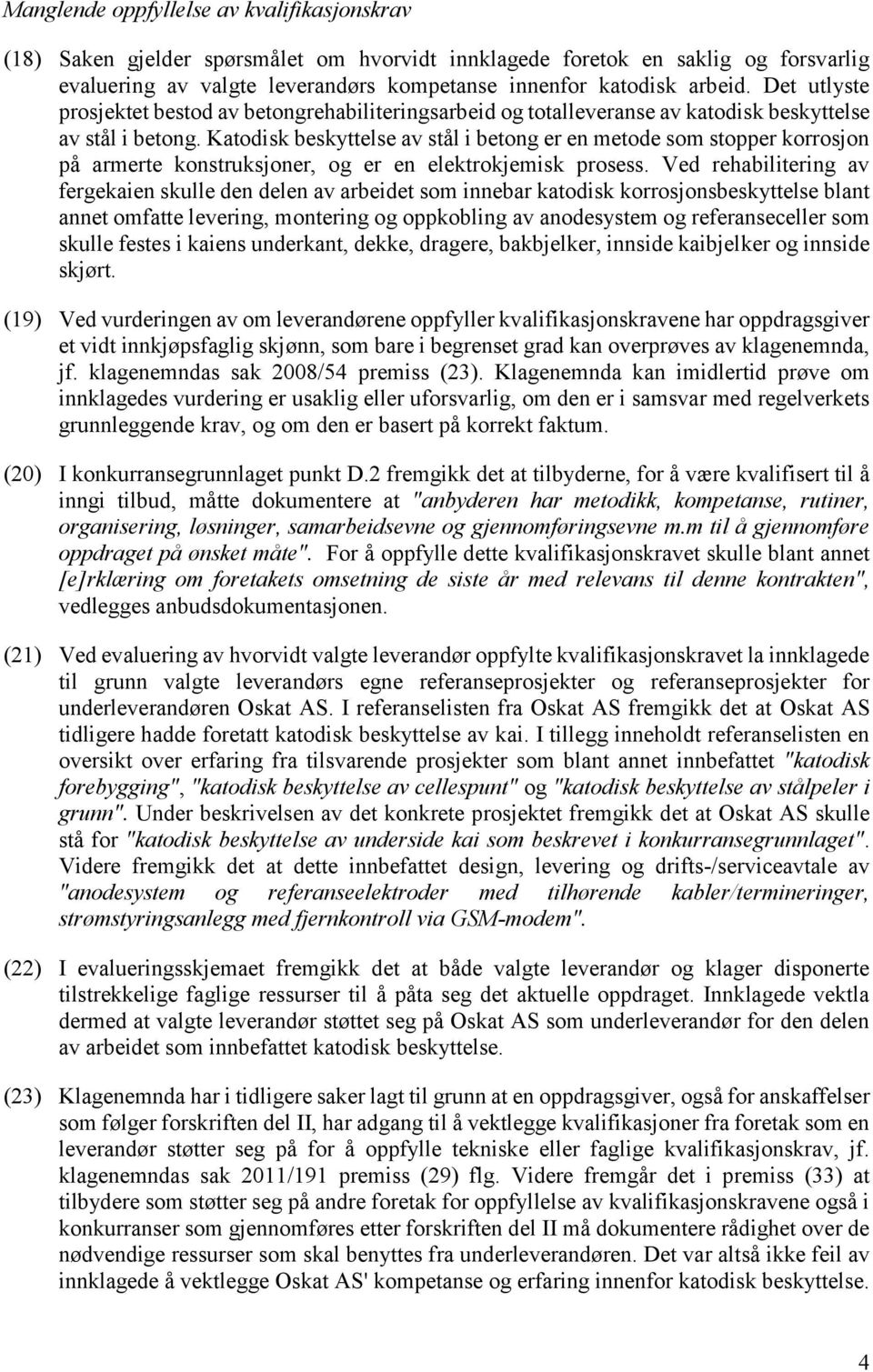 Katodisk beskyttelse av stål i betong er en metode som stopper korrosjon på armerte konstruksjoner, og er en elektrokjemisk prosess.