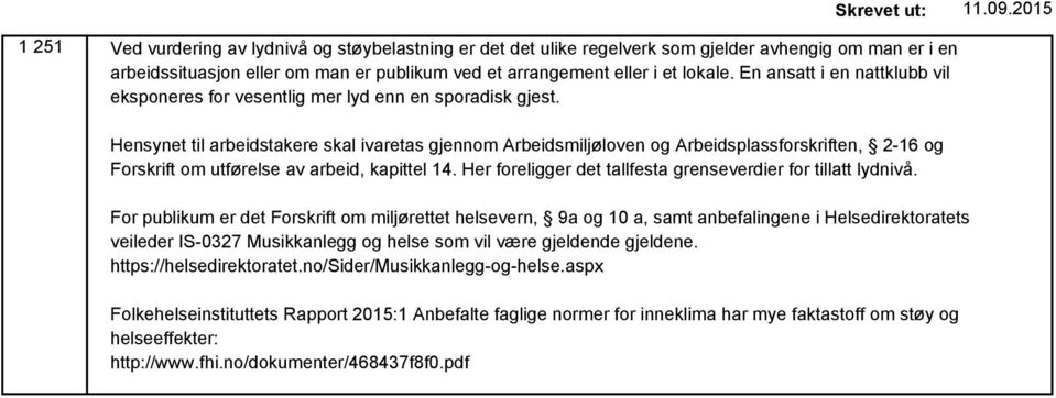 Hensynet til arbeidstakere skal ivaretas gjennom Arbeidsmiljøloven og Arbeidsplassforskriften, 2-16 og Forskrift om utførelse av arbeid, kapittel 14.