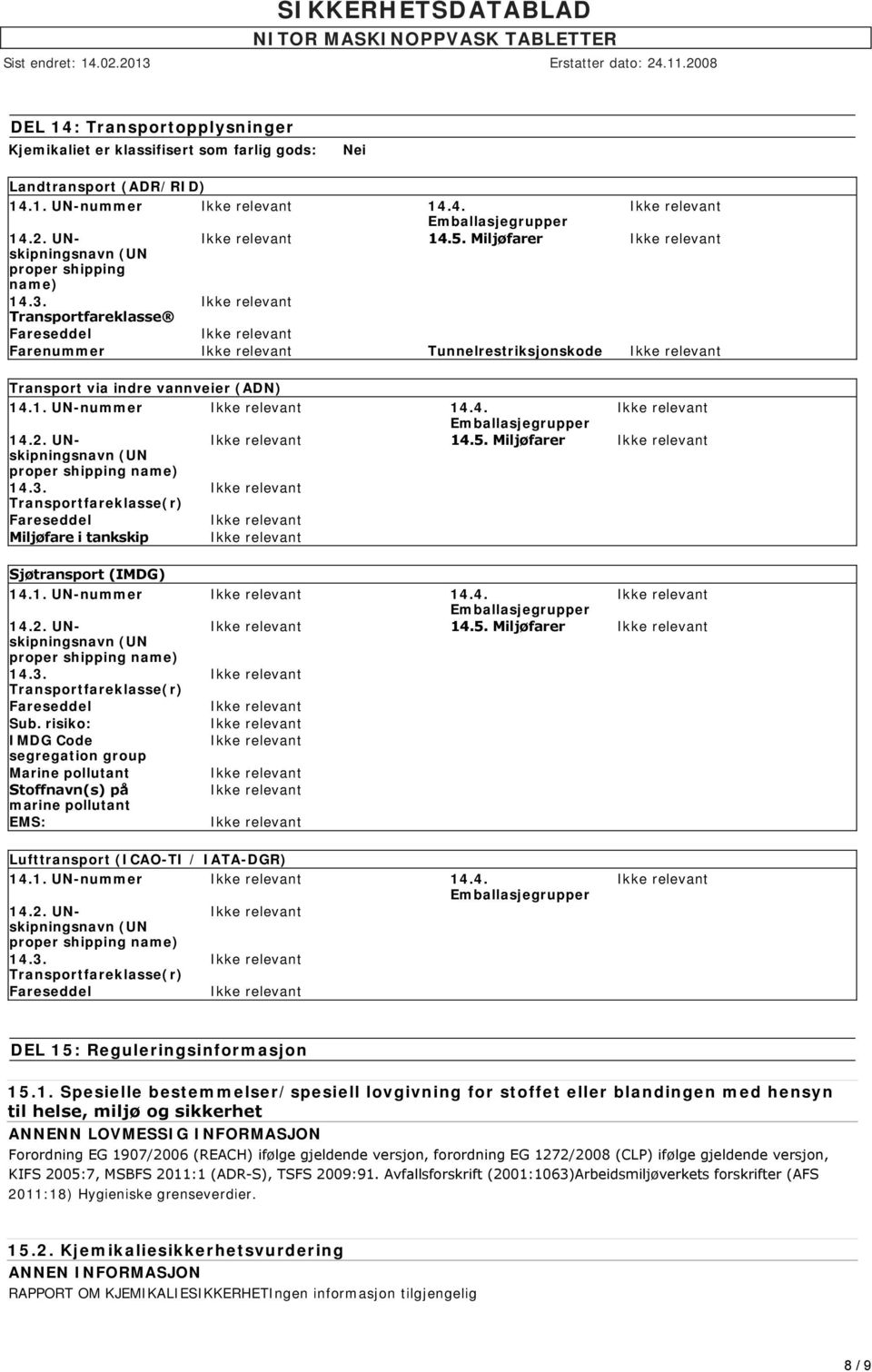 UNskipningsnavn 14.5. Miljøfarer (UN proper shipping name) 14.3. Transportfareklasse(r) Fareseddel Miljøfare i tankskip Sjøtransport (IMDG) 14.1. UN-nummer 14.4. Emballasjegrupper 14.2.