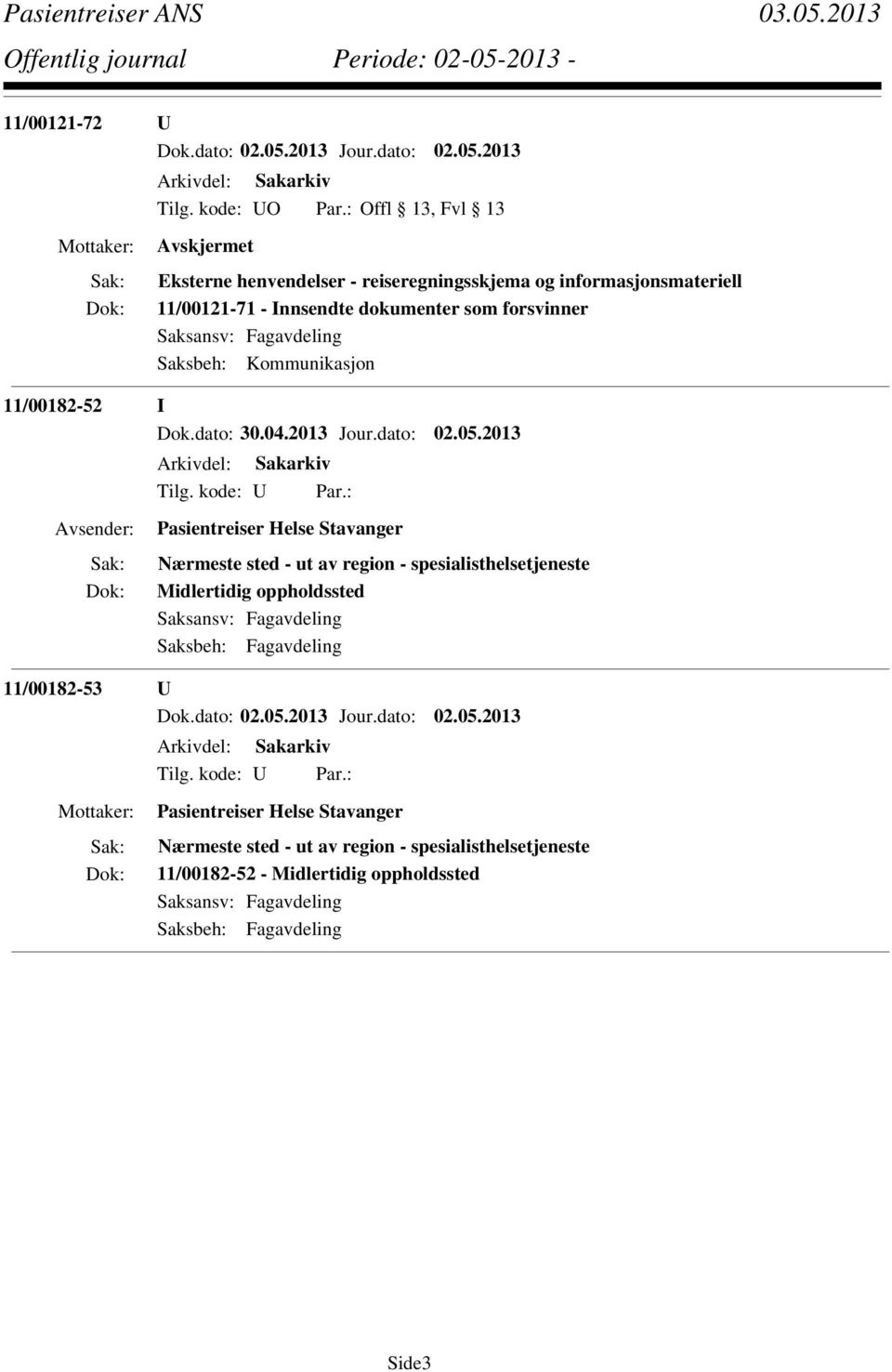 dokumenter som forsvinner Saksbeh: Kommunikasjon 11/00182-52 I Dok.dato: 30.04.2013 Jour.dato: 02.05.