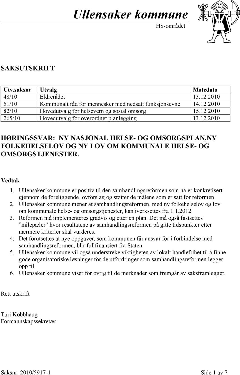 Ullensaker kommune er positiv til den samhandlingsreformen som nå er konkretisert gjennom de foreliggende lovforslag og støtter de målene som er satt for reformen. 2.