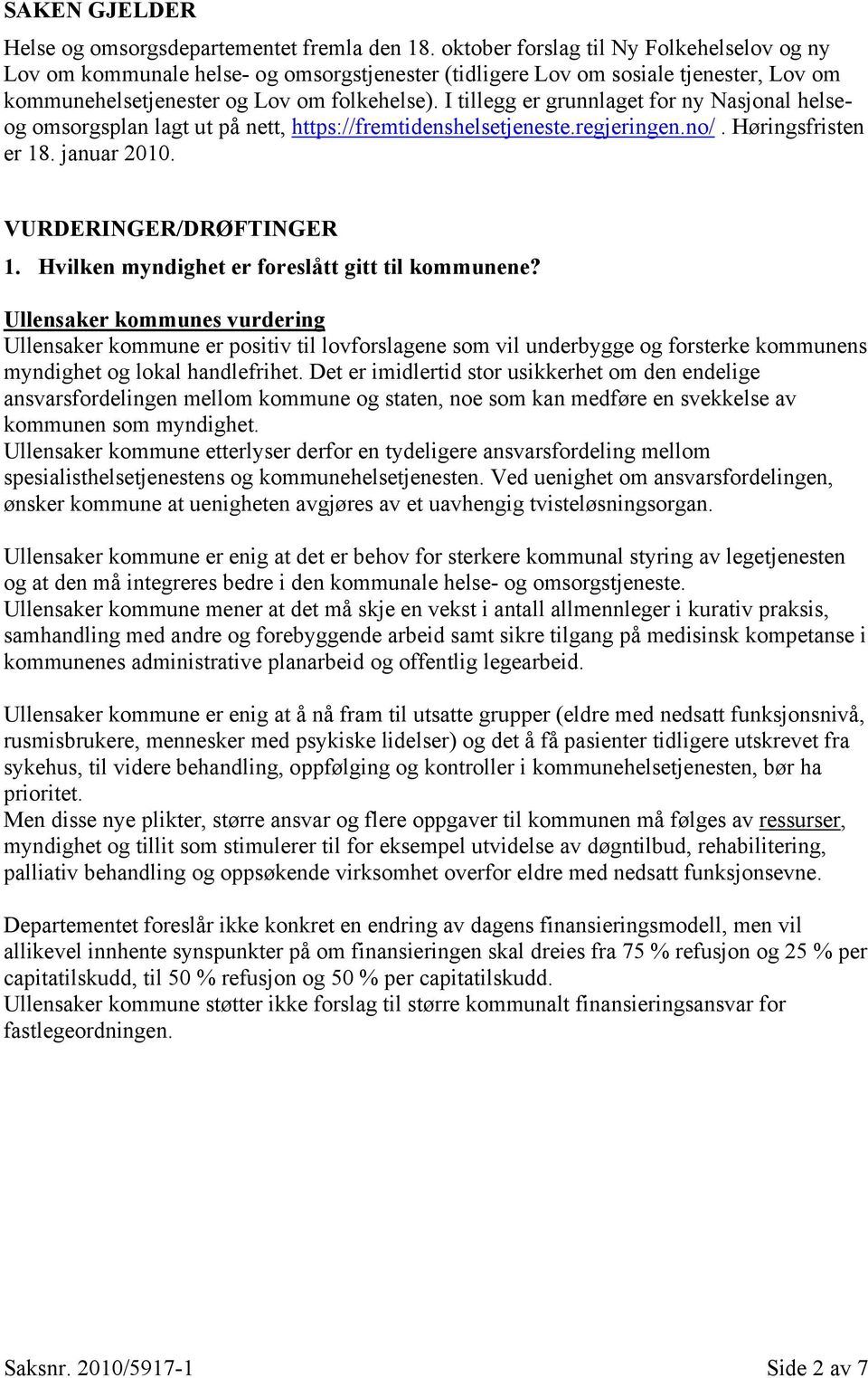 I tillegg er grunnlaget for ny Nasjonal helseog omsorgsplan lagt ut på nett, https://fremtidenshelsetjeneste.regjeringen.no/. Høringsfristen er 18. januar 2010. VURDERINGER/DRØFTINGER 1.