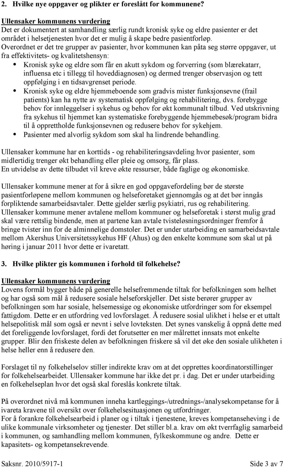 Overordnet er det tre grupper av pasienter, hvor kommunen kan påta seg større oppgaver, ut fra effektivitets- og kvalitetshensyn: Kronisk syke og eldre som får en akutt sykdom og forverring (som