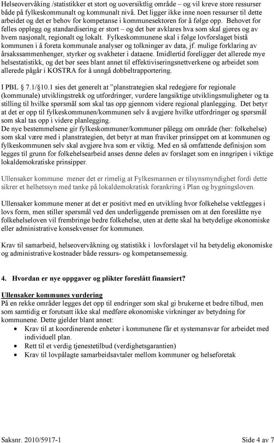 Behovet for felles opplegg og standardisering er stort og det bør avklares hva som skal gjøres og av hvem nasjonalt, regionalt og lokalt.