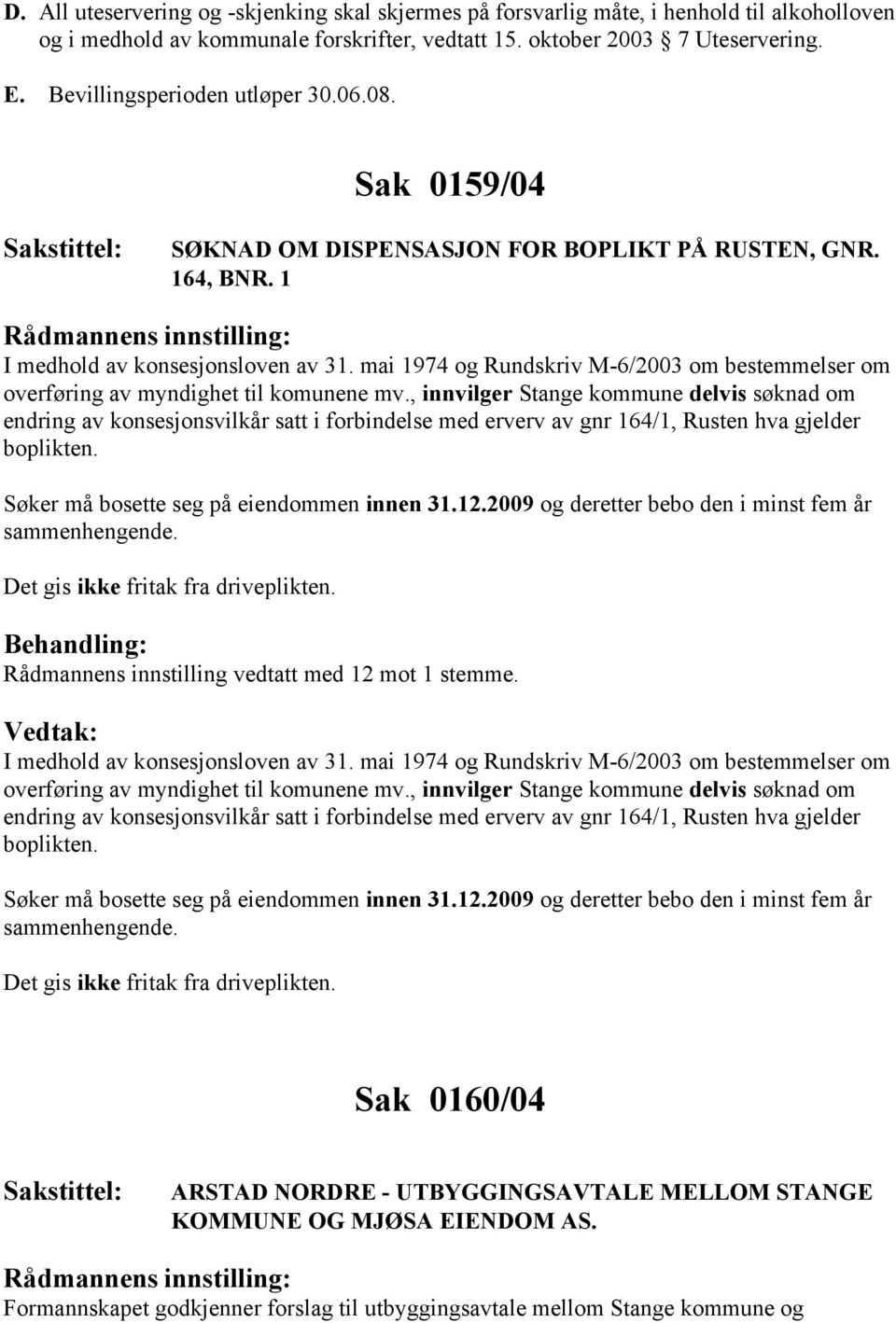 mai 1974 og Rundskriv M-6/2003 om bestemmelser om overføring av myndighet til komunene mv.