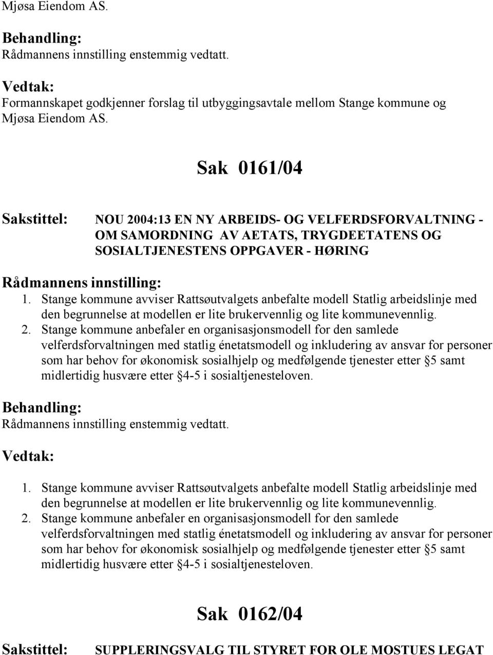 Stange kommune avviser Rattsøutvalgets anbefalte modell Statlig arbeidslinje med den begrunnelse at modellen er lite brukervennlig og lite kommunevennlig. 2.