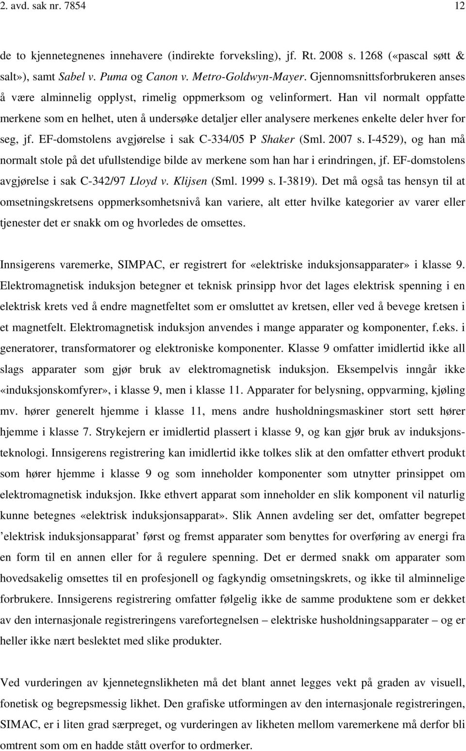 Han vil normalt oppfatte merkene som en helhet, uten å undersøke detaljer eller analysere merkenes enkelte deler hver for seg, jf. EF-domstolens avgjørelse i sak C-334/05 P Shaker (Sml. 2007 s.