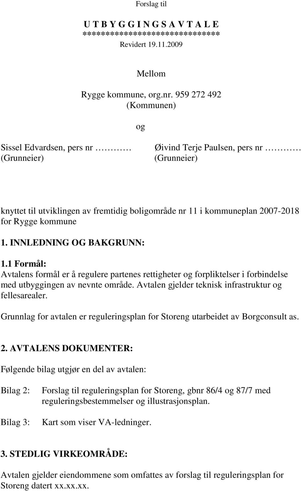 kommune 1. INNLEDNING OG BAKGRUNN: 1.1 Formål: Avtalens formål er å regulere partenes rettigheter og forpliktelser i forbindelse med utbyggingen av nevnte område.