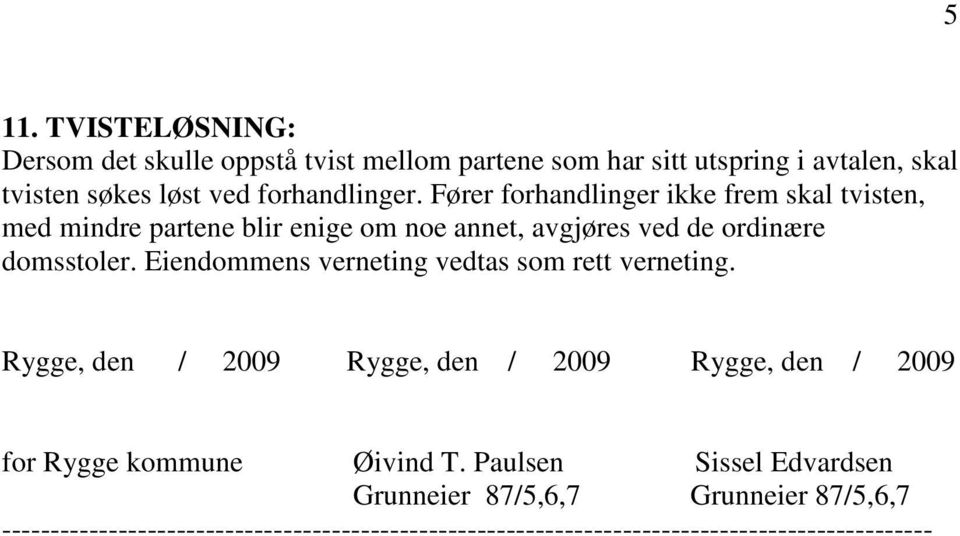 Eiendommens verneting vedtas som rett verneting. Rygge, den / 2009 Rygge, den / 2009 Rygge, den / 2009 for Rygge kommune Øivind T.