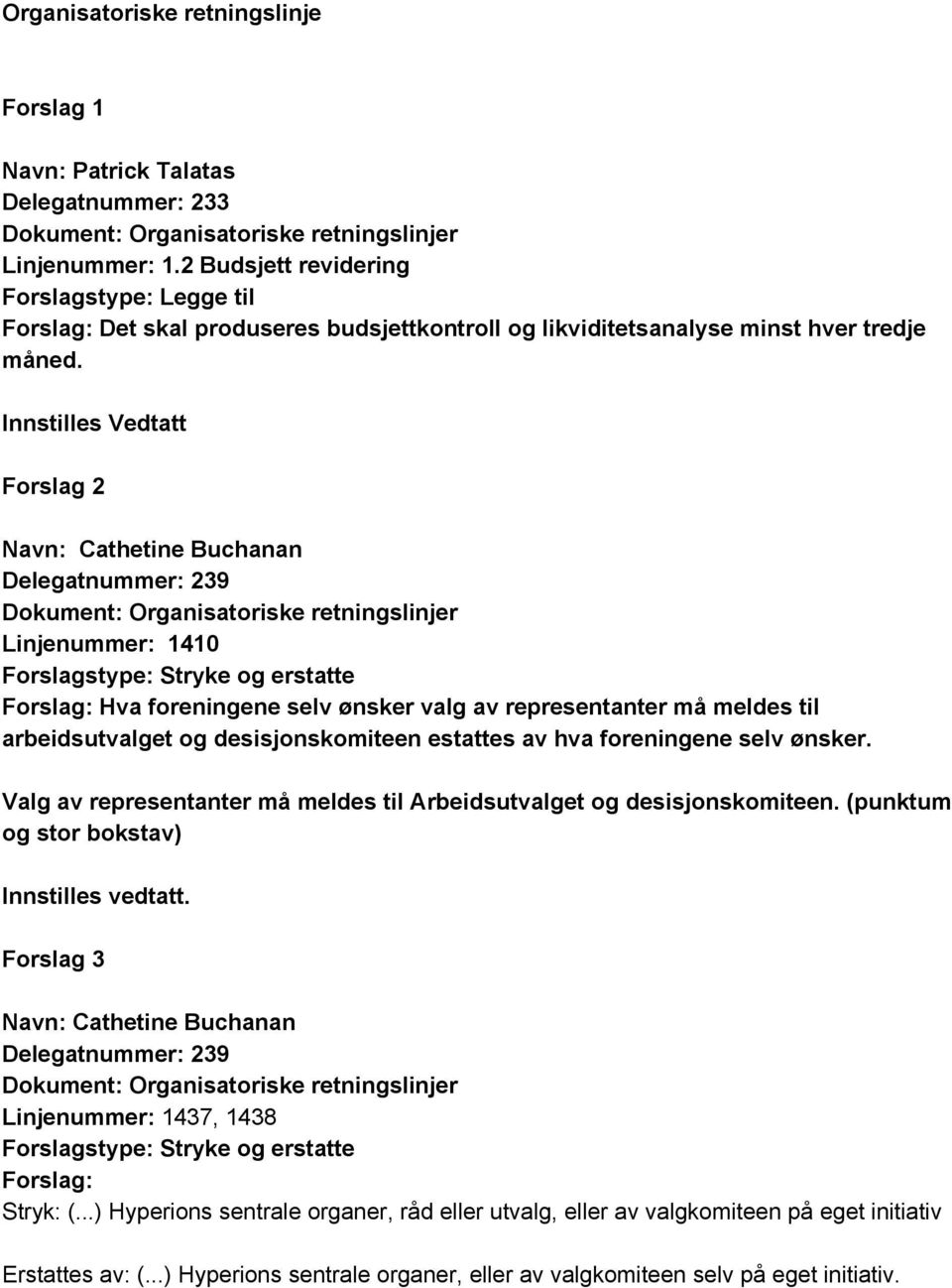 Innstilles Vedtatt Forslag 2 Navn: Cathetine Buchanan 239 Linjenummer: 1410 Hva foreningene selv ønsker valg av representanter må meldes til arbeidsutvalget og desisjonskomiteen estattes av hva