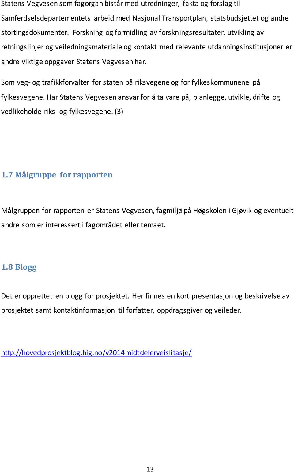 Som veg- og trafikkforvalter for staten på riksvegene og for fylkeskommunene på fylkesvegene.