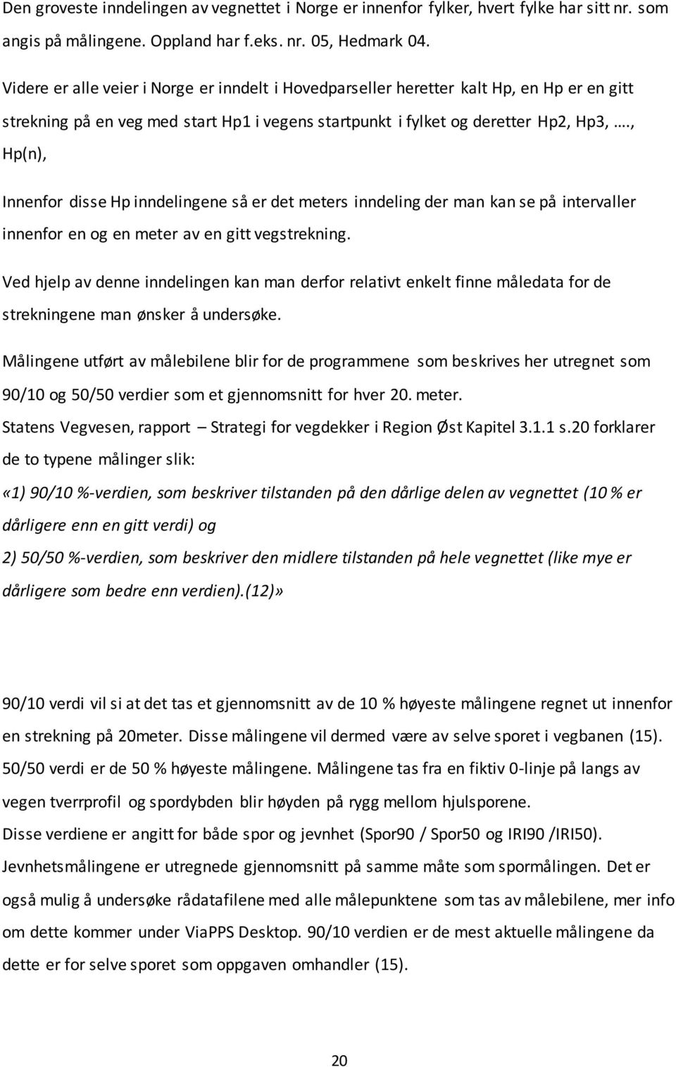 , Hp(n), Innenfor disse Hp inndelingene så er det meters inndeling der man kan se på intervaller innenfor en og en meter av en gitt vegstrekning.