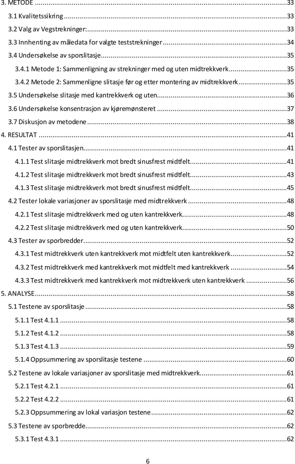 7 Diskusjon av metodene...38 4. RESULTAT...41 4.1 Tester av sporslitasjen...41 4.1.1 Test slitasje midtrekkverk mot bredt sinusfrest midtfelt...41 4.1.2 Test slitasje midtrekkverk mot bredt sinusfrest midtfelt.