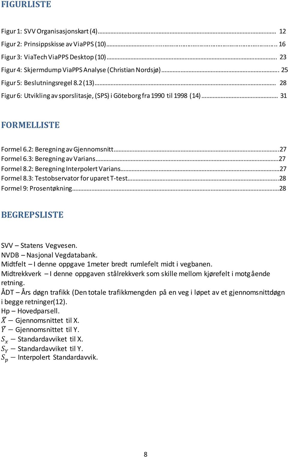 3: Beregning av Varians.27 Formel 8.2: Beregning Interpolert Varians.27 Formel 8.3: Testobservator for uparet T-test..28 Formel 9: Prosentøkning.28 BEGREPSLISTE SVV Statens Vegvesen.