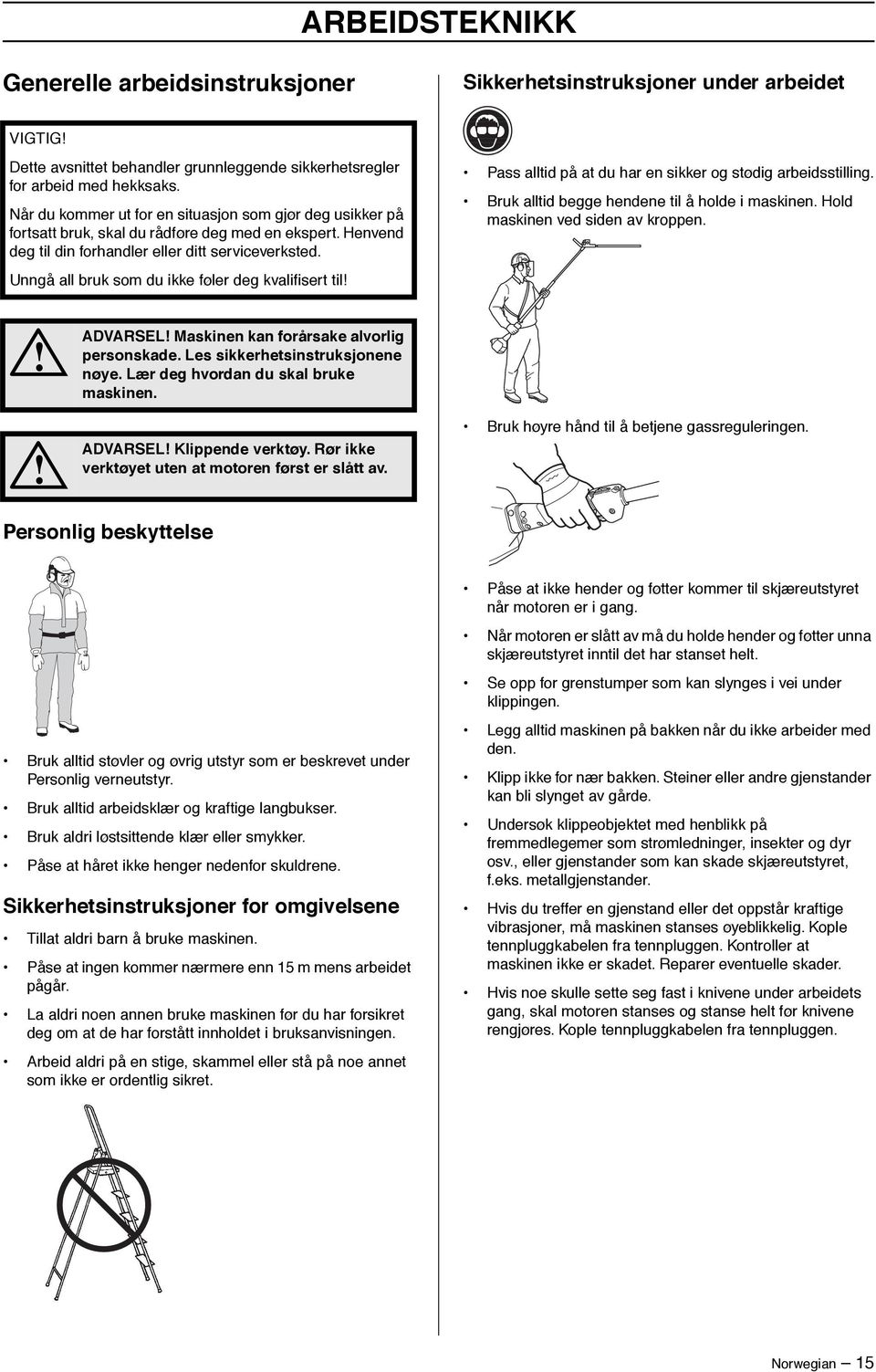 Unngå all bruk som du ikke føler deg kvalifisert til Pass alltid på at du har en sikker og stødig arbeidsstilling. Bruk alltid begge hendene til å holde i maskinen. Hold maskinen ved siden av kroppen.