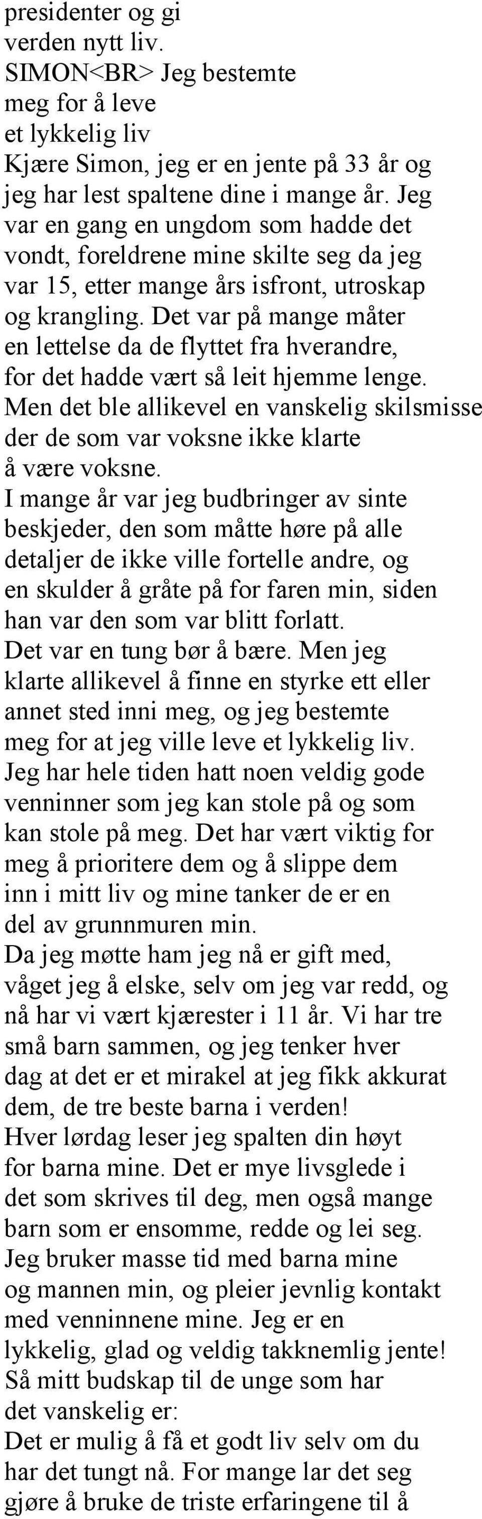 Det var på mange måter en lettelse da de flyttet fra hverandre, for det hadde vært så leit hjemme lenge. Men det ble allikevel en vanskelig skilsmisse der de som var voksne ikke klarte å være voksne.