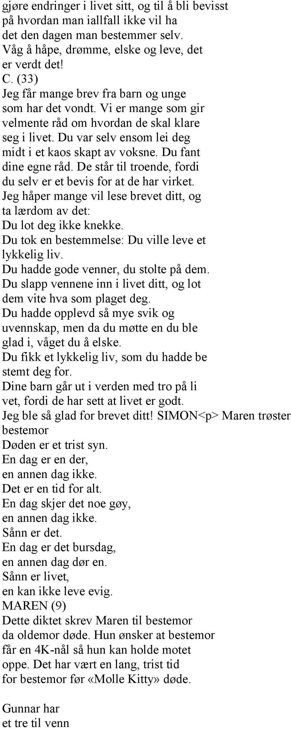 Du fant dine egne råd. De står til troende, fordi du selv er et bevis for at de har virket. Jeg håper mange vil lese brevet ditt, og ta lærdom av det: Du lot deg ikke knekke.