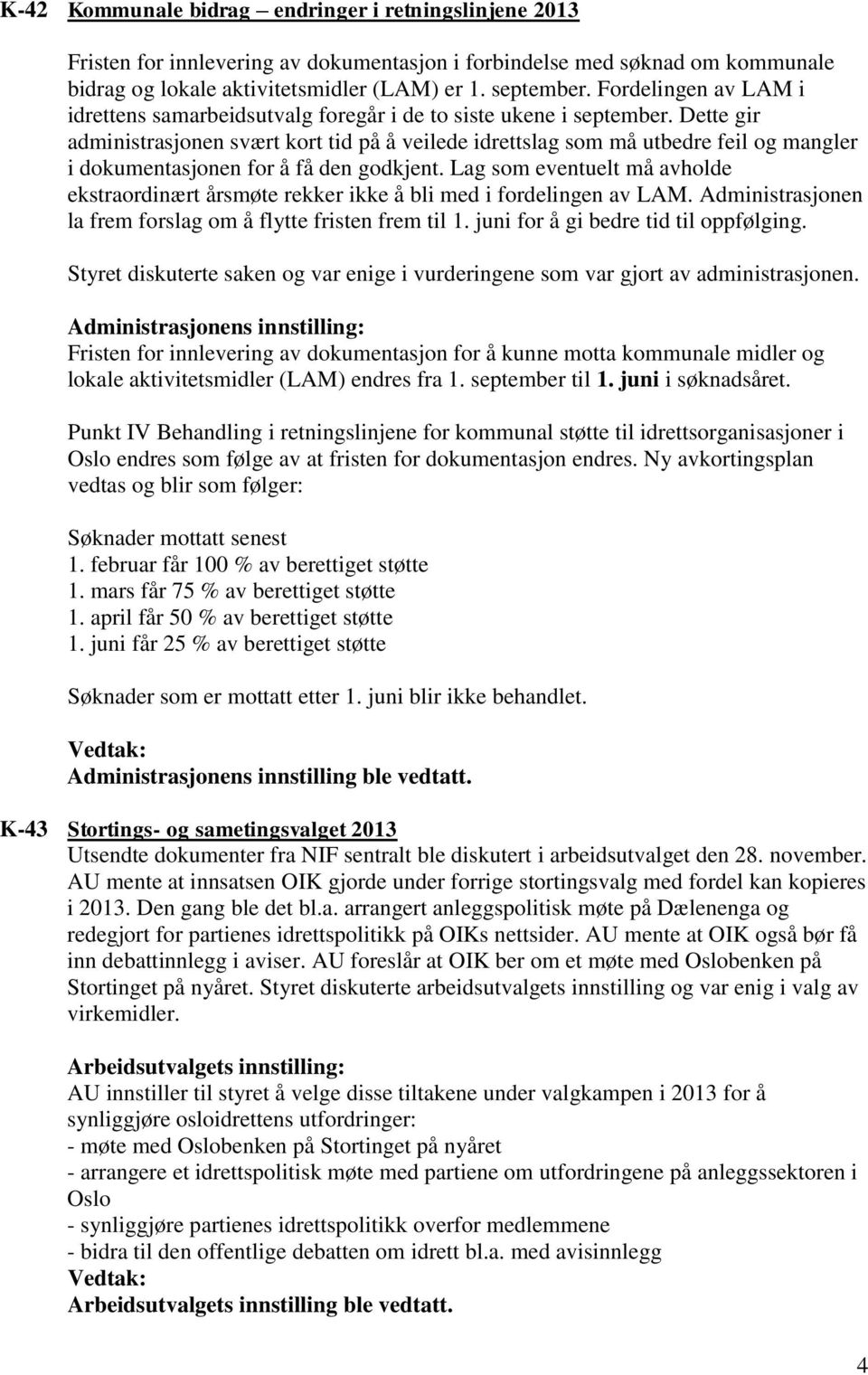 Dette gir administrasjonen svært kort tid på å veilede idrettslag som må utbedre feil og mangler i dokumentasjonen for å få den godkjent.