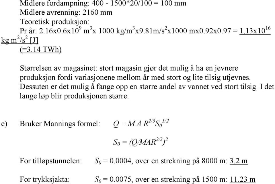 14 TWh) Størrelsen av magasinet: stort magasin gjør det mulig å ha en jevnere produksjon fordi variasjonene mellom år med stort og lite tilsig utjevnes.