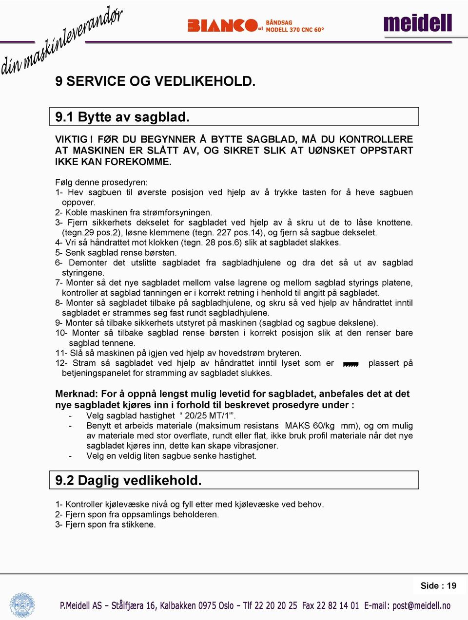 3- Fjern sikkerhets dekselet for sagbladet ved hjelp av å skru ut de to låse knottene. (tegn.29 pos.2), løsne klemmene (tegn. 227 pos.14), og fjern så sagbue dekselet.