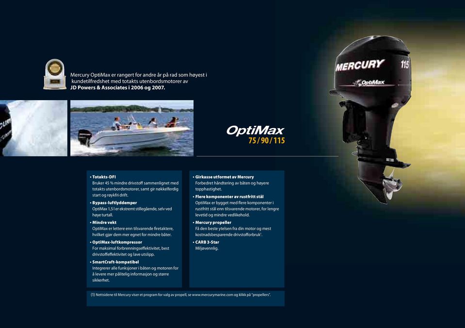 Bypass-luftlyddemper OptiMax 1,5 l er ekstremt stillegående, selv ved høye turtall. Mindre vekt OptiMax er lettere enn tilsvarende firetaktere, hvilket gjør dem mer egnet for mindre båter.