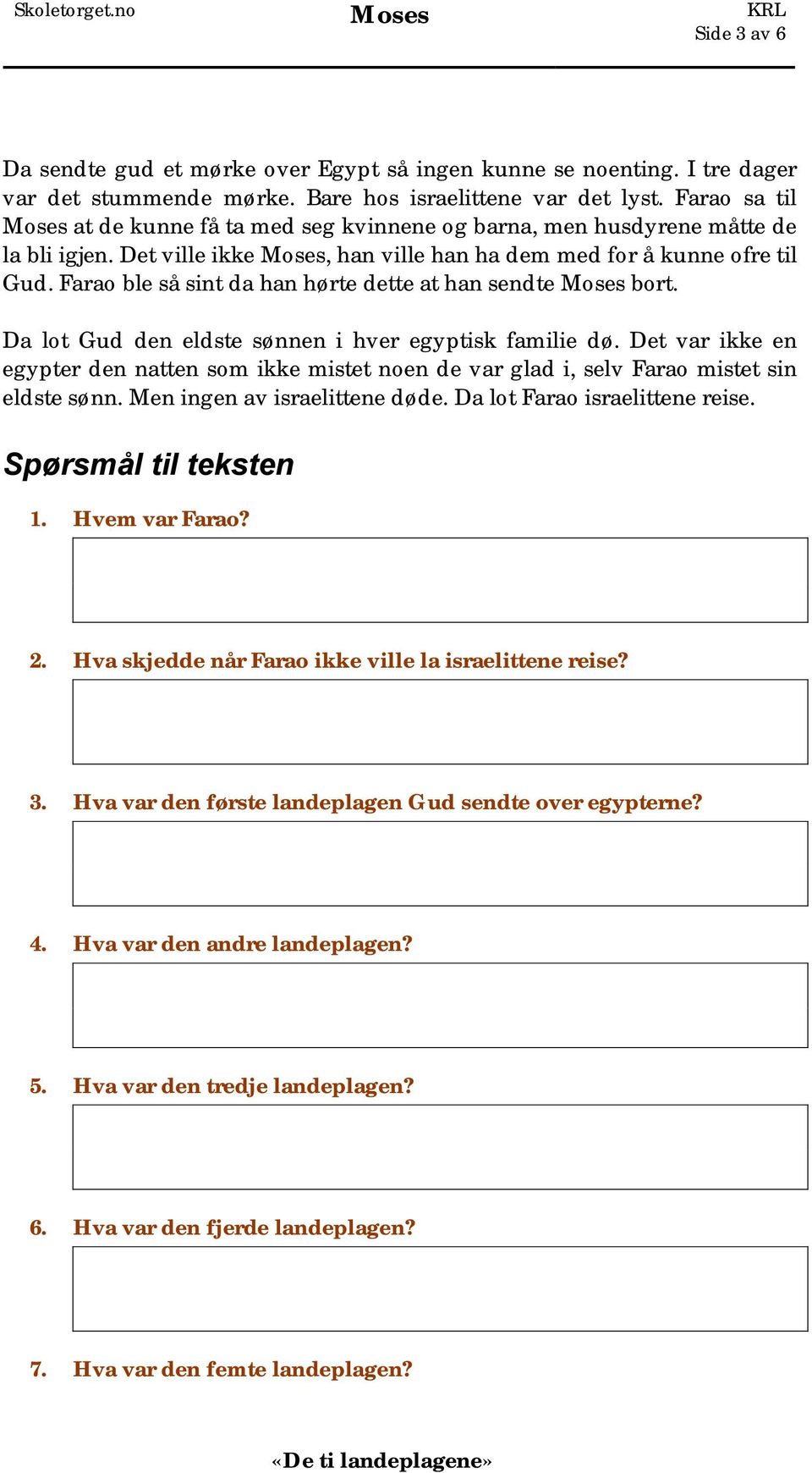 Farao ble så sint da han hørte dette at han sendte Moses bort. Da lot Gud den eldste sønnen i hver egyptisk familie dø.