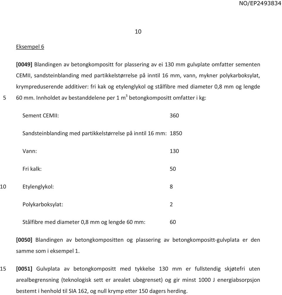 Innholdet av bestanddelene per 1 m 3 betongkompositt omfatter i kg: Sement CEMII: 360 Sandsteinblanding med partikkelstørrelse på inntil 16 mm: 180 Vann: 130 Fri kalk: 0 Etylenglykol: 8