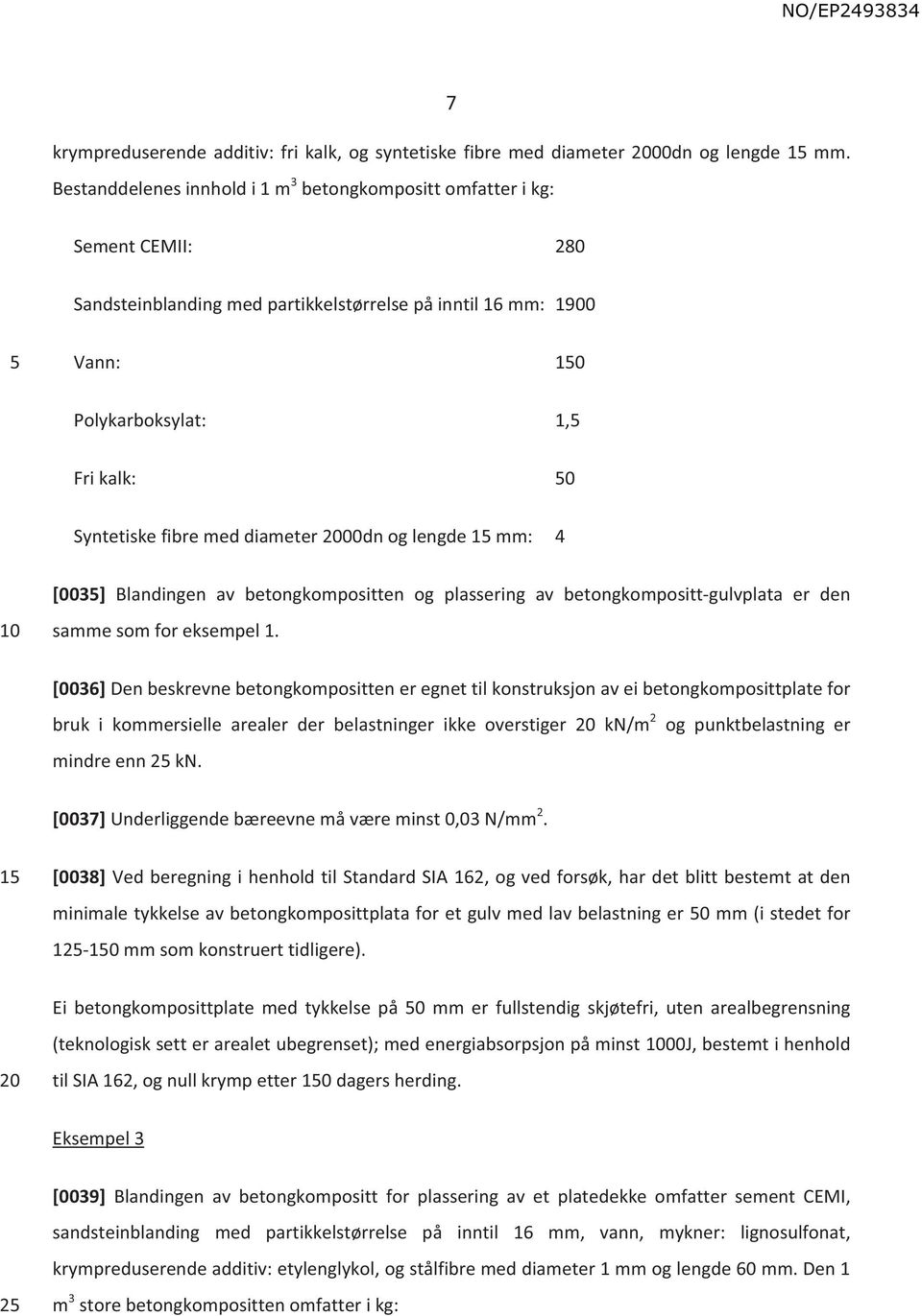 fibre med diameter 00dn og lengde 1 mm: 4 [003] Blandingen av betongkompositten og plassering av betongkompositt-gulvplata er den samme som for eksempel 1.