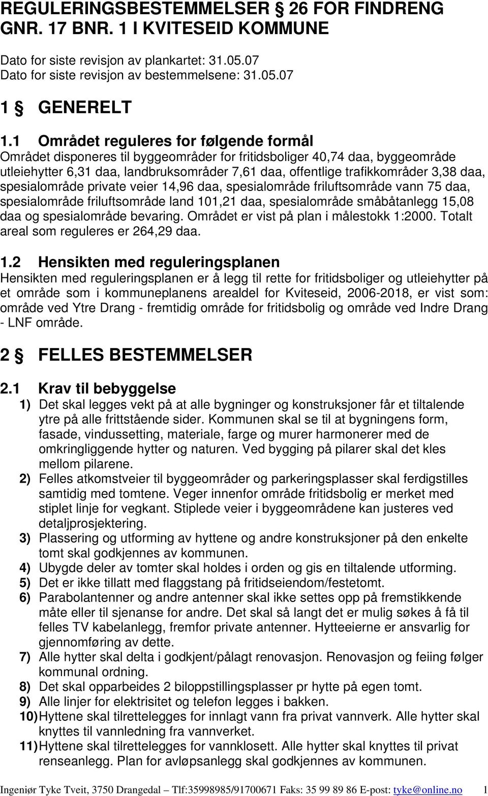 daa, spesialområde private veier 14,96 daa, spesialområde friluftsområde vann 75 daa, spesialområde friluftsområde land 101,21 daa, spesialområde småbåtanlegg 15,08 daa og spesialområde bevaring.