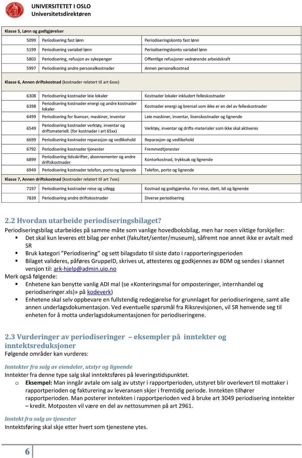 Periodisering kostnader leie lokaler Kostnader lokaler inkludert felleskostnader 6398 Periodisering kostnader energi og andre kostnader lokaler Kostnader energi og brensel som ikke er en del av