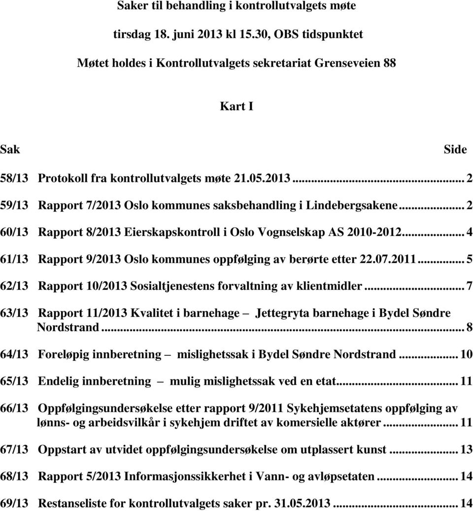 .. 2 59/13 Rapport 7/2013 Oslo kommunes saksbehandling i Lindebergsakene... 2 60/13 Rapport 8/2013 Eierskapskontroll i Oslo Vognselskap AS 2010-2012.