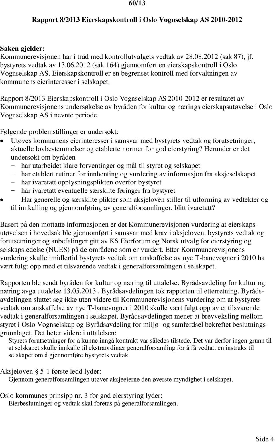 Rapport 8/2013 Eierskapskontroll i Oslo Vognselskap AS 2010-2012 er resultatet av Kommunerevisjonens undersøkelse av byråden for kultur og nærings eierskapsutøvelse i Oslo Vognselskap AS i nevnte