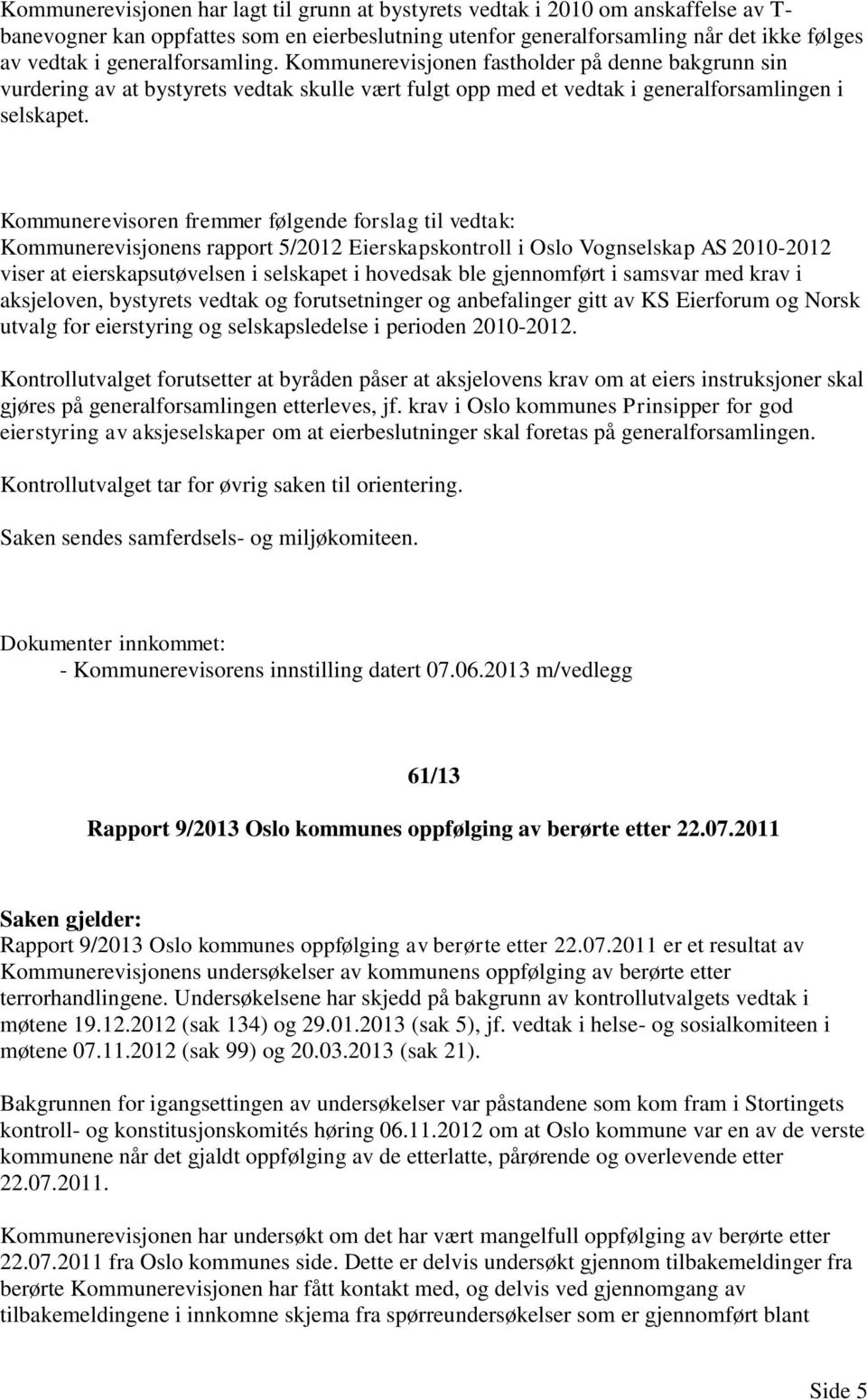Kommunerevisjonens rapport 5/2012 Eierskapskontroll i Oslo Vognselskap AS 2010-2012 viser at eierskapsutøvelsen i selskapet i hovedsak ble gjennomført i samsvar med krav i aksjeloven, bystyrets